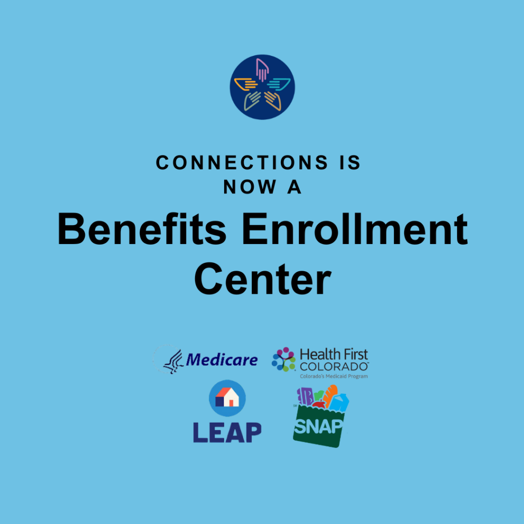 Connections is now a Benefit Enrollment Center. Pictures of Medicare, Health First Colorado, LEAP, and SNAP logos